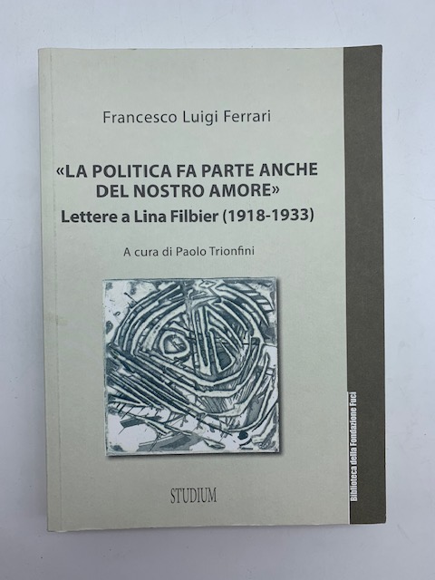 La politica fa parte anche del nostro amore. Lettere a Lina Filber (1918-1933)